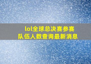 lol全球总决赛参赛队伍人数查询最新消息