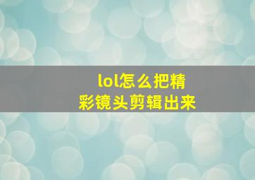 lol怎么把精彩镜头剪辑出来