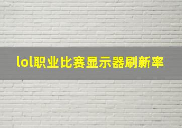 lol职业比赛显示器刷新率