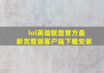 lol英雄联盟官方最新完整版客户端下载安装