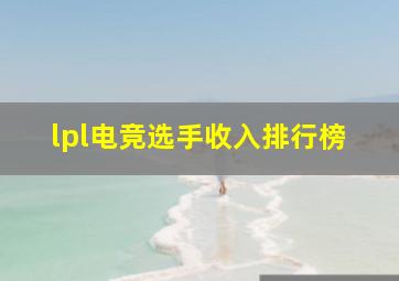 lpl电竞选手收入排行榜