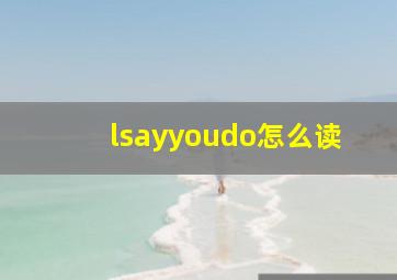 lsayyoudo怎么读