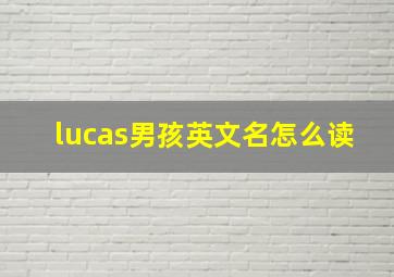 lucas男孩英文名怎么读