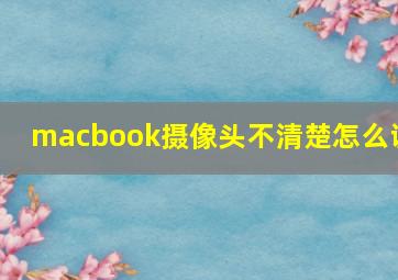 macbook摄像头不清楚怎么调