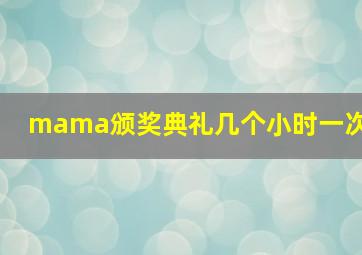 mama颁奖典礼几个小时一次