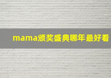 mama颁奖盛典哪年最好看