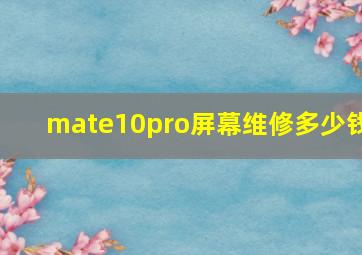 mate10pro屏幕维修多少钱