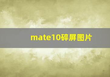 mate10碎屏图片