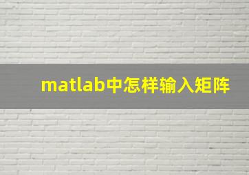 matlab中怎样输入矩阵