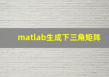 matlab生成下三角矩阵