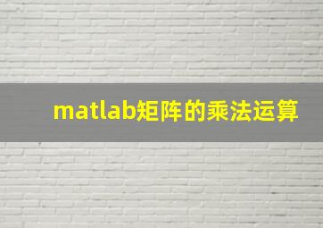 matlab矩阵的乘法运算