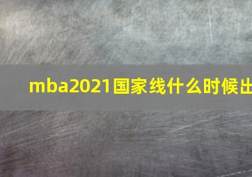 mba2021国家线什么时候出