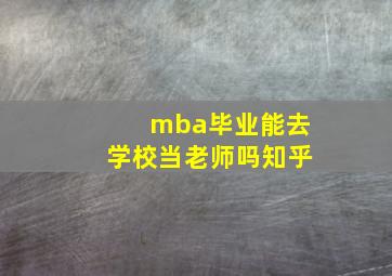 mba毕业能去学校当老师吗知乎