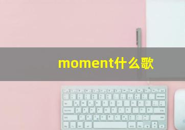 moment什么歌