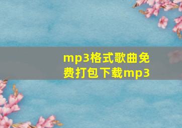 mp3格式歌曲免费打包下载mp3