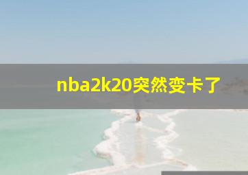 nba2k20突然变卡了