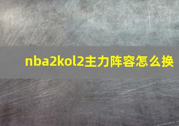 nba2kol2主力阵容怎么换