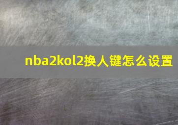 nba2kol2换人键怎么设置