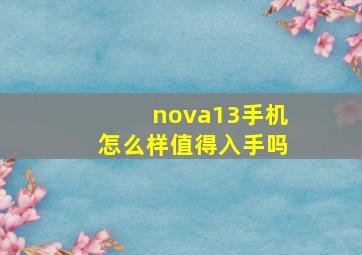 nova13手机怎么样值得入手吗