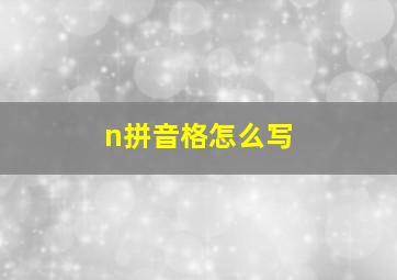 n拼音格怎么写