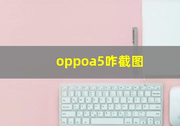 oppoa5咋截图