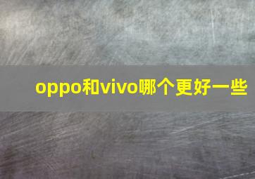 oppo和vivo哪个更好一些