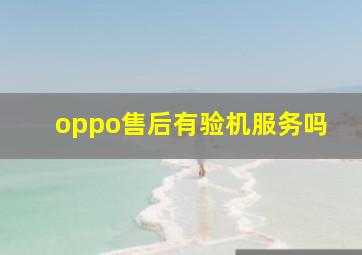 oppo售后有验机服务吗