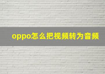 oppo怎么把视频转为音频