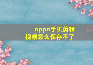 oppo手机剪辑视频怎么保存不了