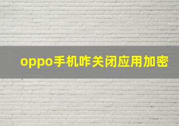 oppo手机咋关闭应用加密