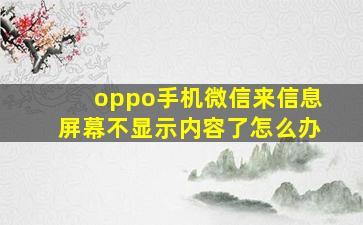 oppo手机微信来信息屏幕不显示内容了怎么办