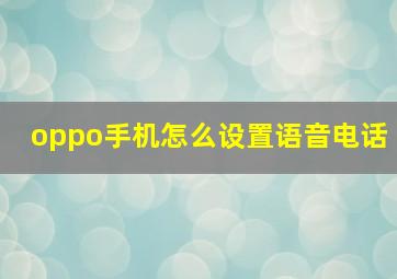 oppo手机怎么设置语音电话