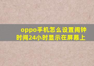 oppo手机怎么设置闹钟时间24小时显示在屏幕上