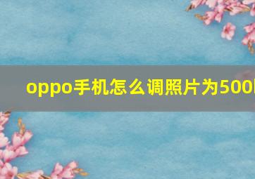 oppo手机怎么调照片为500k