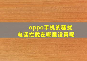 oppo手机的骚扰电话拦截在哪里设置呢