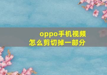 oppo手机视频怎么剪切掉一部分