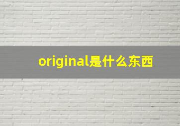 original是什么东西