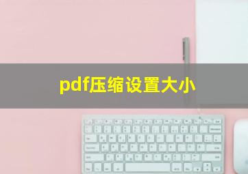 pdf压缩设置大小