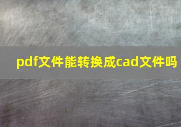 pdf文件能转换成cad文件吗