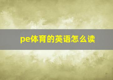 pe体育的英语怎么读