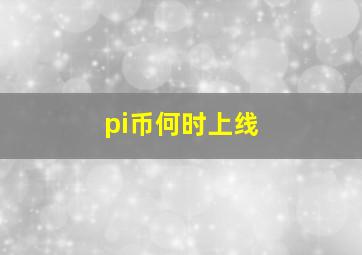 pi币何时上线