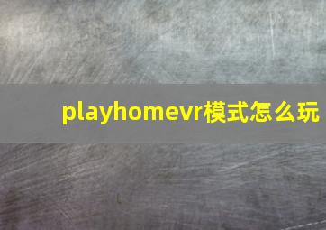 playhomevr模式怎么玩