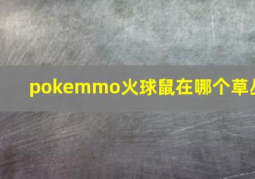 pokemmo火球鼠在哪个草丛