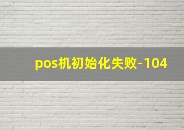 pos机初始化失败-104