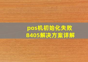 pos机初始化失败8405解决方案详解