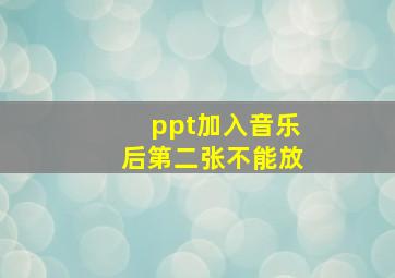 ppt加入音乐后第二张不能放