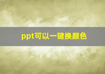 ppt可以一键换颜色