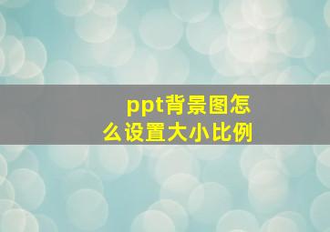 ppt背景图怎么设置大小比例