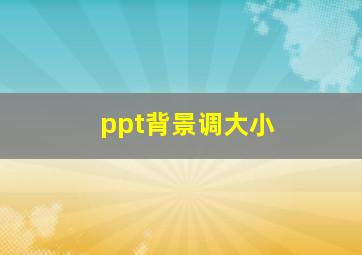 ppt背景调大小