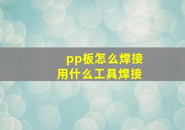 pp板怎么焊接用什么工具焊接